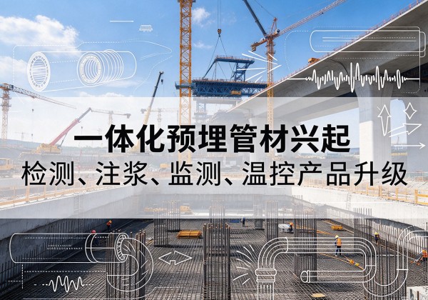 吉水一体化管材产品兴起，声测注浆一体管、多功能预埋管应用增多